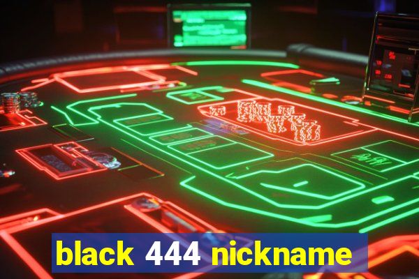 black 444 nickname