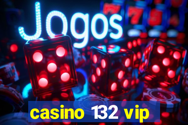 casino 132 vip