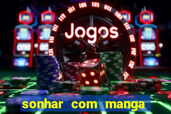 sonhar com manga madura jogo do bicho