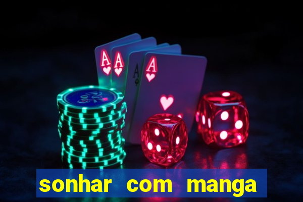 sonhar com manga madura jogo do bicho