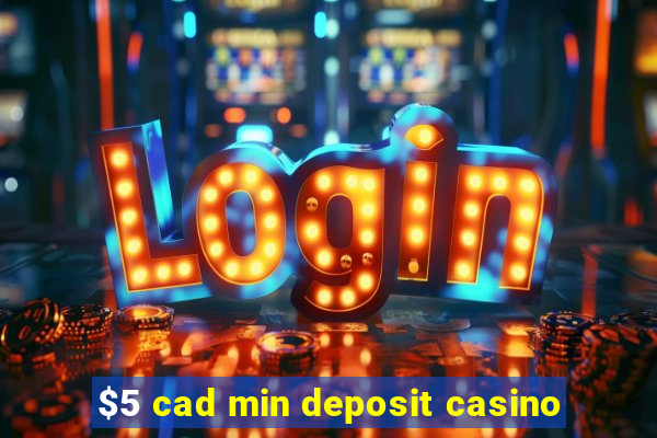 $5 cad min deposit casino