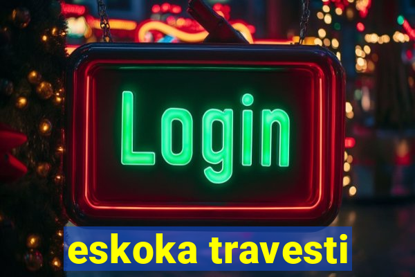 eskoka travesti