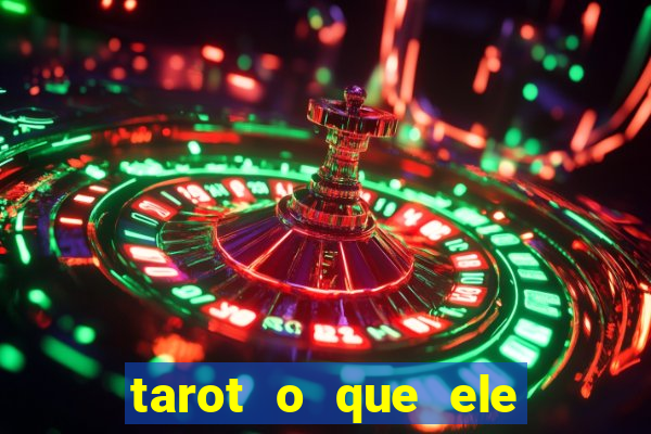 tarot o que ele sente por mim