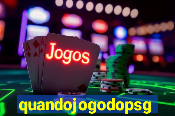 quandojogodopsg