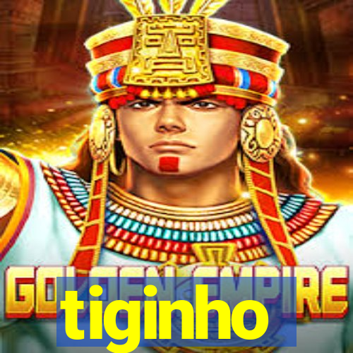 tiginho