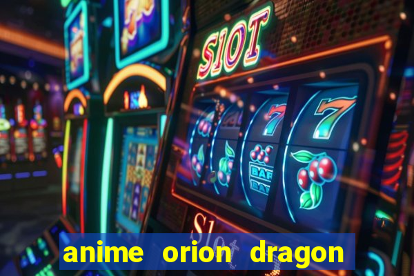 anime orion dragon ball super