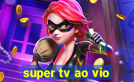 super tv ao vio