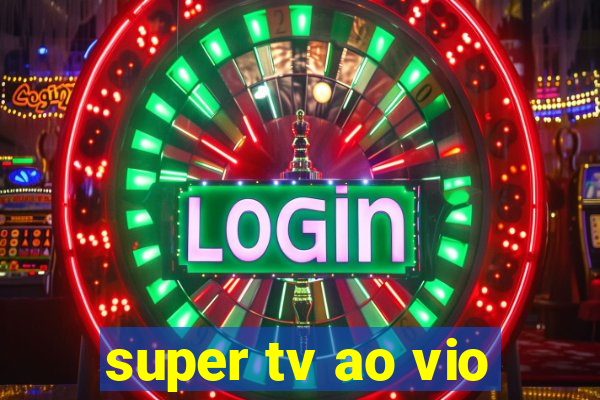 super tv ao vio