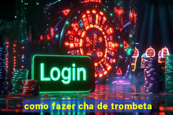 como fazer cha de trombeta