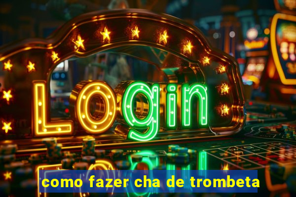 como fazer cha de trombeta