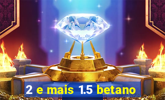 2 e mais 1.5 betano