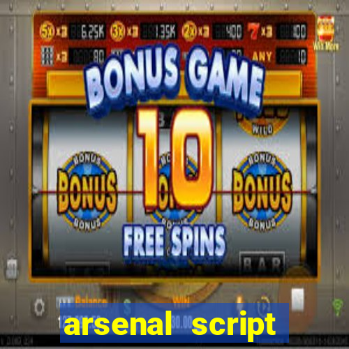 arsenal script pastebin 2022