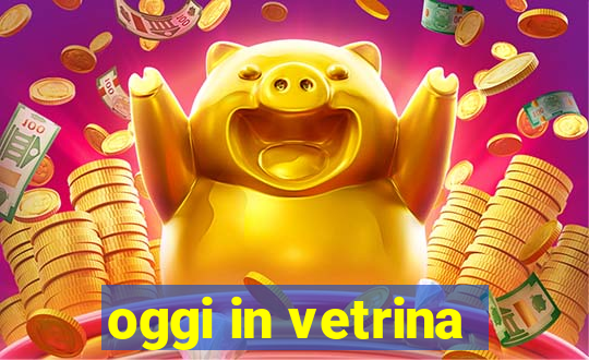 oggi in vetrina