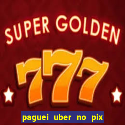 paguei uber no pix e nao achou motorista