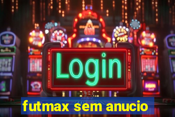 futmax sem anucio