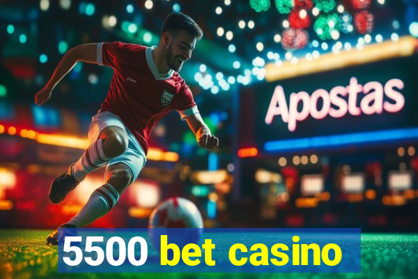 5500 bet casino