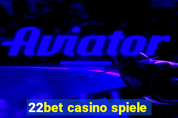 22bet casino spiele