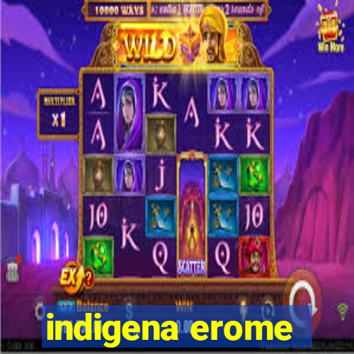 indigena erome