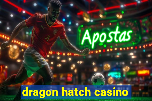 dragon hatch casino