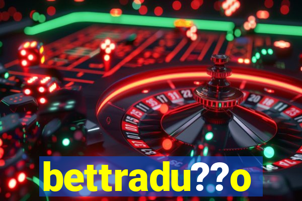 bettradu??o