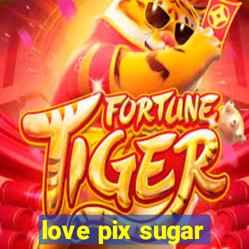 love pix sugar