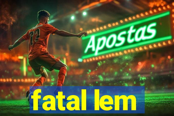 fatal lem