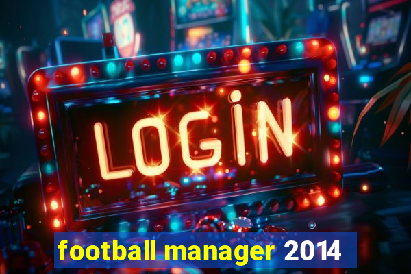 football manager 2014