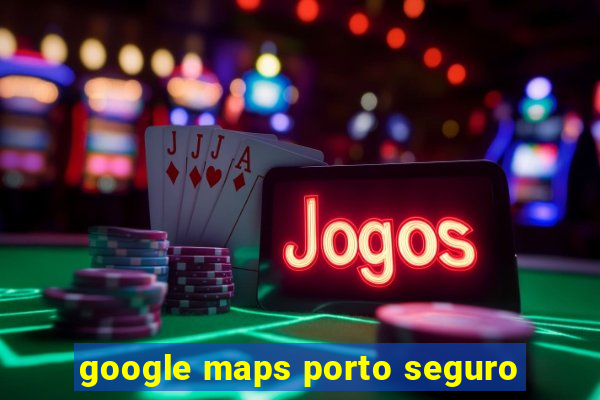 google maps porto seguro