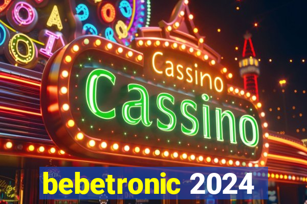 bebetronic 2024