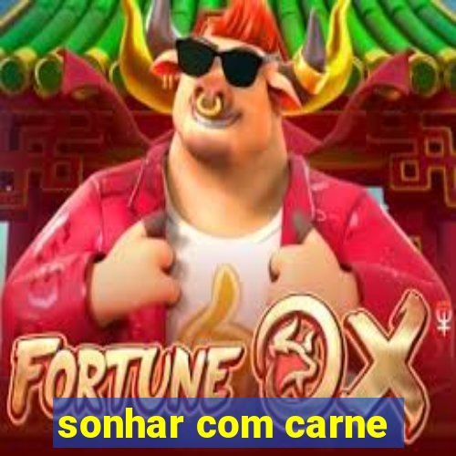 sonhar com carne