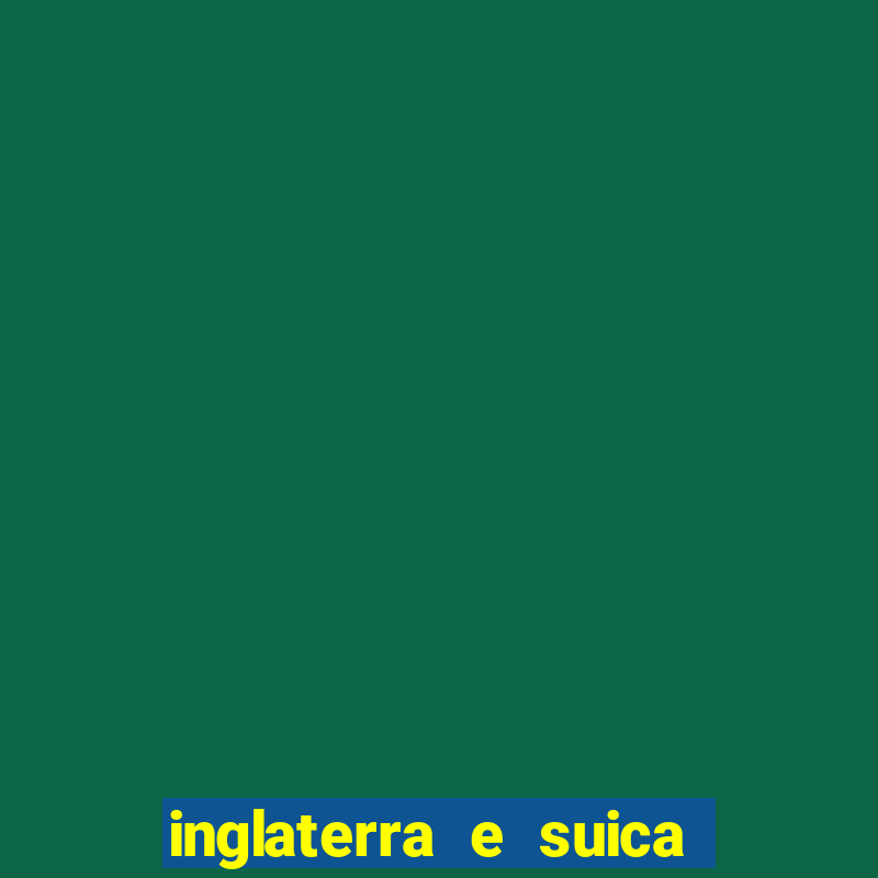 inglaterra e suica onde assistir