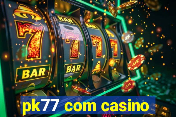 pk77 com casino