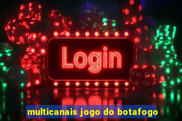 multicanais jogo do botafogo