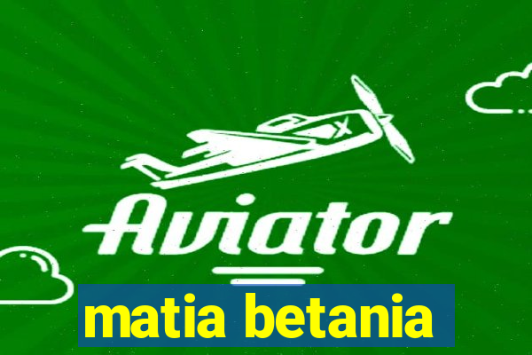 matia betania