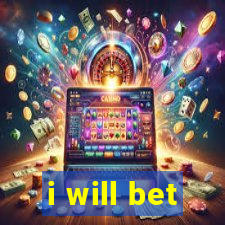 i will bet