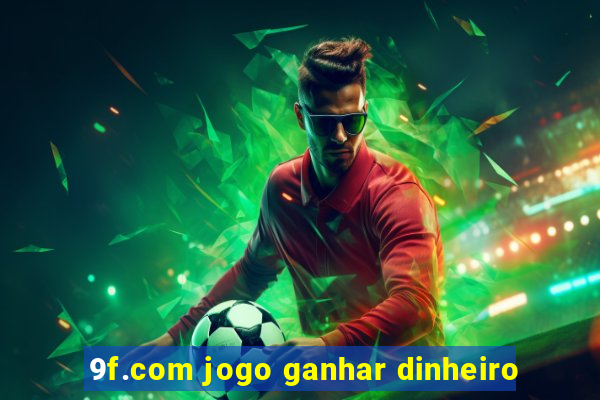 9f.com jogo ganhar dinheiro