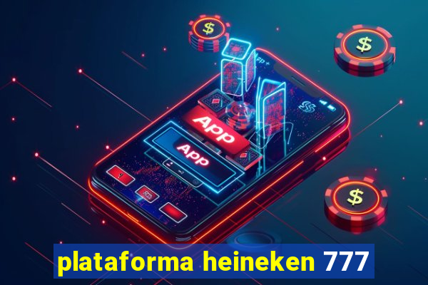 plataforma heineken 777