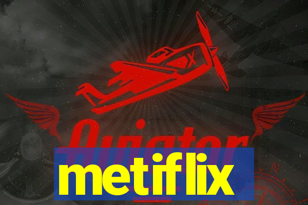 metiflix