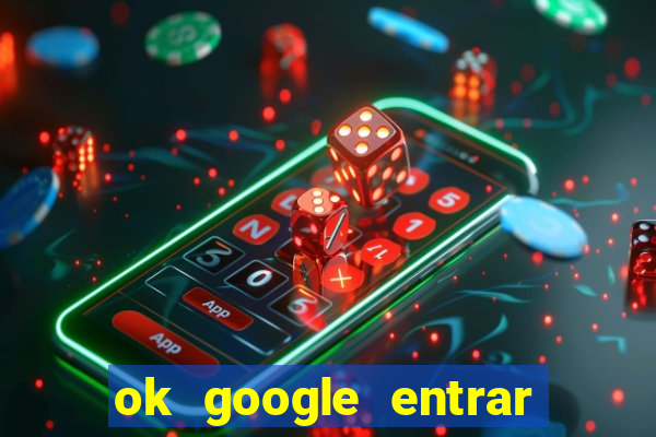 ok google entrar no jogo de c****