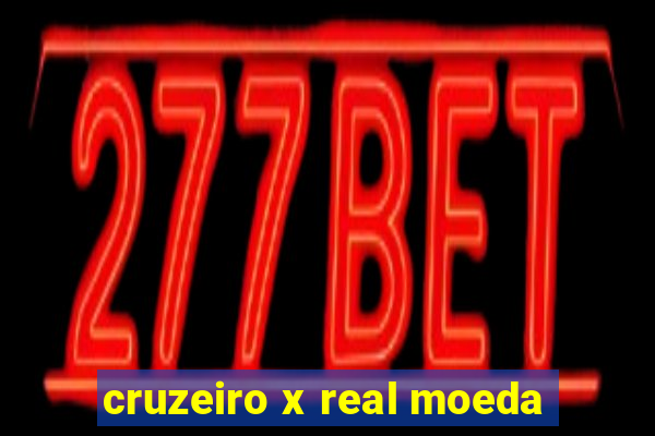 cruzeiro x real moeda