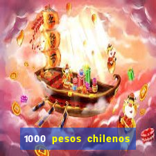 1000 pesos chilenos em reais