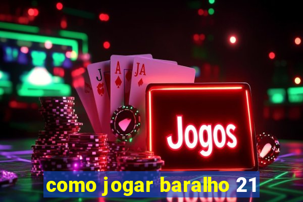 como jogar baralho 21