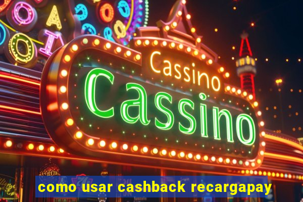 como usar cashback recargapay