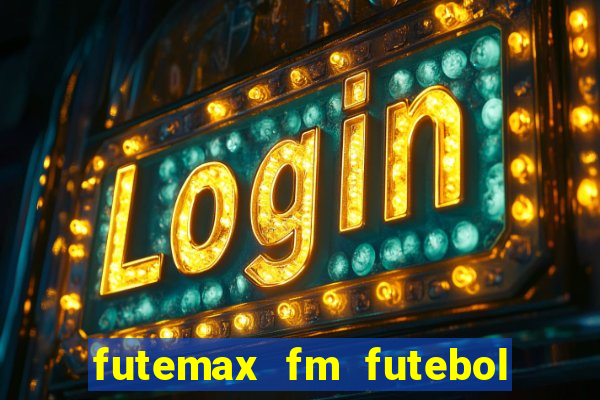 futemax fm futebol ao vivo