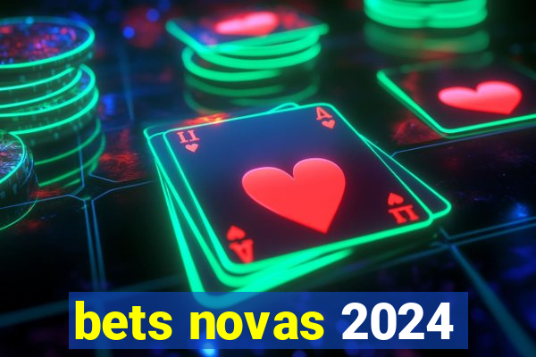 bets novas 2024