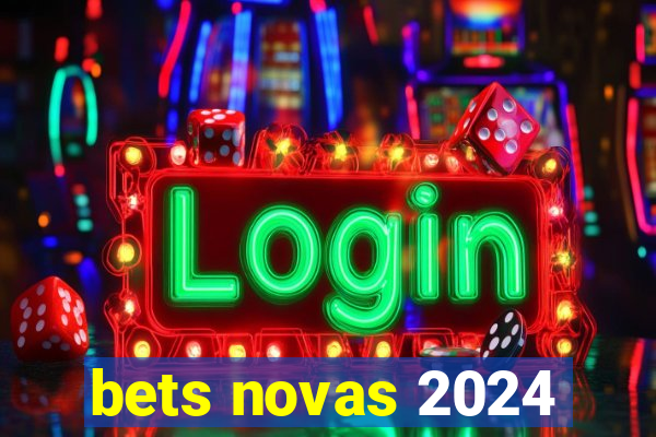 bets novas 2024