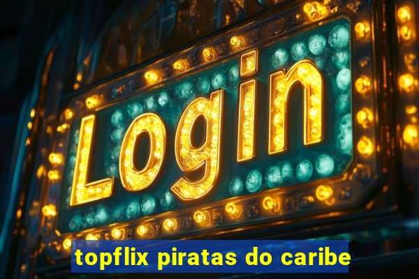 topflix piratas do caribe