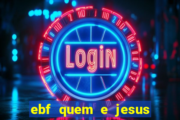 ebf quem e jesus ebf jesus meu super heroi