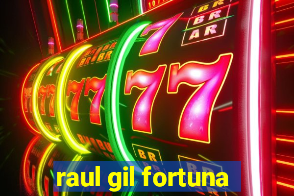 raul gil fortuna