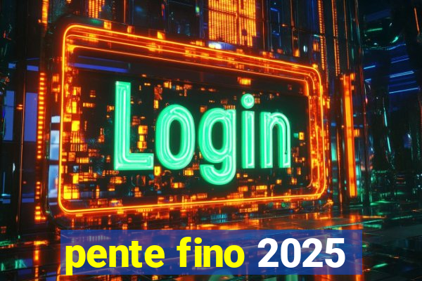 pente fino 2025